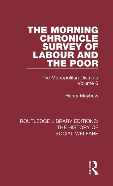 The Morning Chronicle Survey of Labour and the Poor : The Metropolitan Districts Volume 6