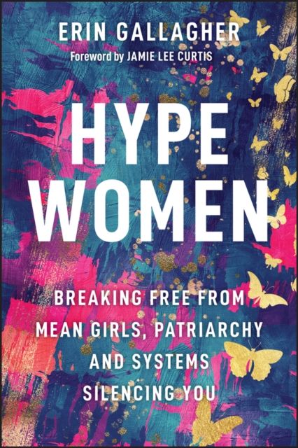 Hype Women : Breaking Free from Mean Girls, Patriarchy and Systems Silencing You
