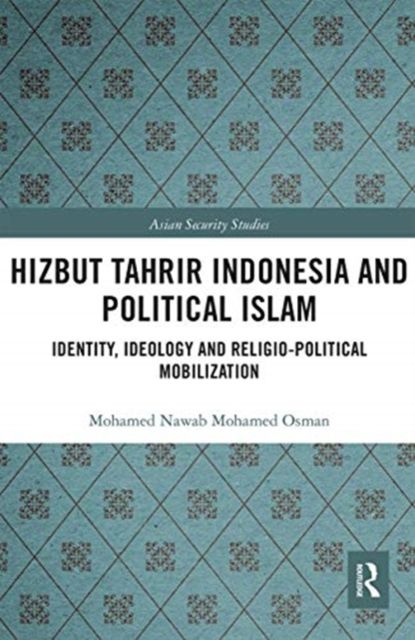 Hizbut Tahrir Indonesia and Political Islam : Identity, Ideology and Religio-Political Mobilization