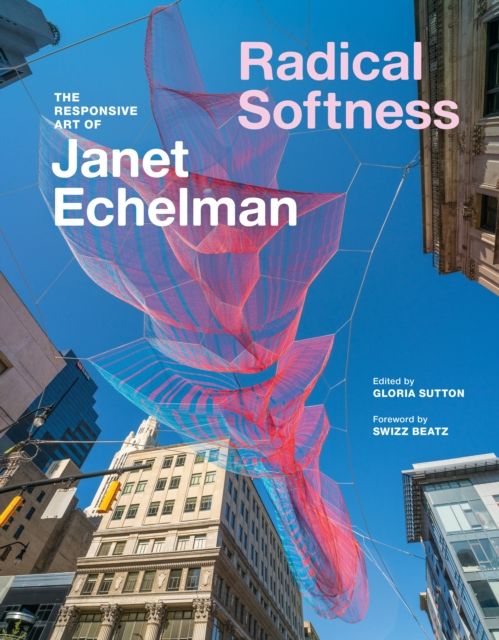 Radical Softness : The Responsive Art of Janet Echelman