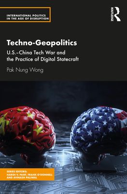 Techno-Geopolitics : US-China Tech War and the Practice of Digital Statecraft