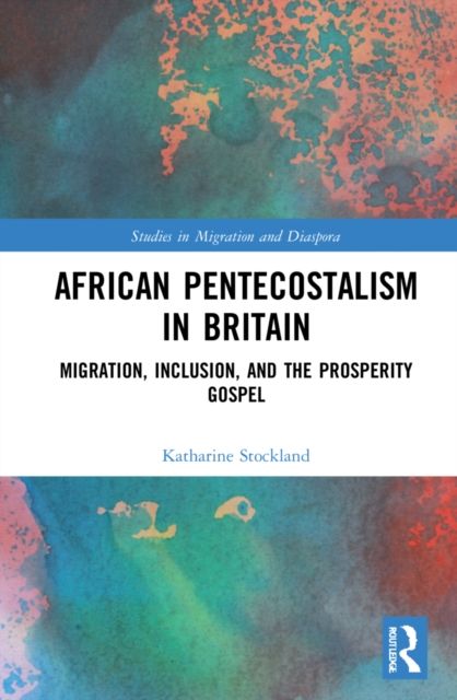 African Pentecostalism in Britain : Migration, Inclusion, and the Prosperity Gospel
