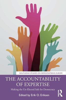 The Accountability of Expertise : Making the Un-Elected Safe for Democracy