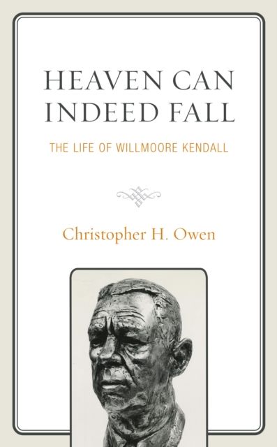 Heaven Can Indeed Fall : The Life of Willmoore Kendall