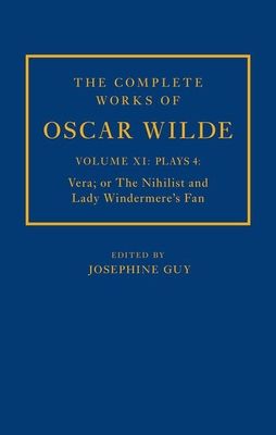 The Complete Works of Oscar Wilde: Volume XI Plays 4: Vera; or The Nihilist and Lady Windermere's Fan