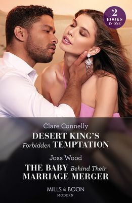 Desert King's Forbidden Temptation / The Baby Behind Their Marriage Merger : Desert King's Forbidden Temptation / the Baby Behind Their Marriage Merger