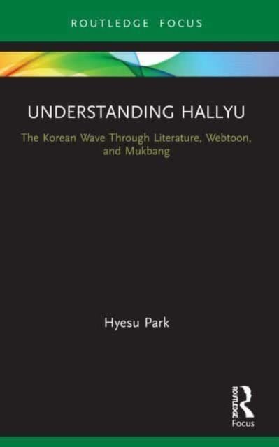 Understanding Hallyu : The Korean Wave Through Literature, Webtoon, and Mukbang