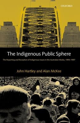 The Indigenous Public Sphere : The Reporting and Reception of Indigenous Issues in the Australian Media, 1994-1997