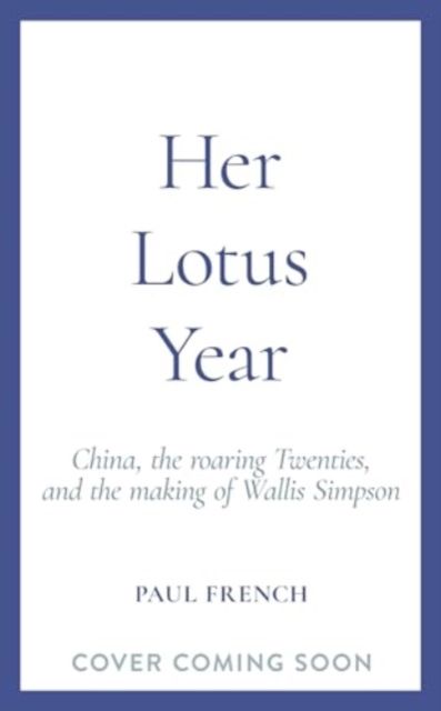 Her Lotus Year : China, The Roaring Twenties and the Making of Wallis Simpson