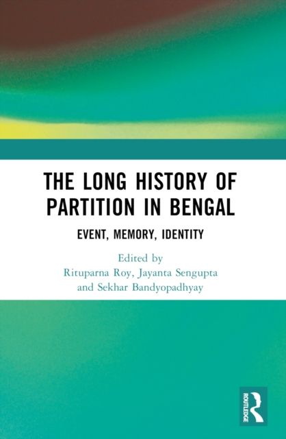 Forsidebilde av The Long History of Partition in Bengal : Event, Memory, Representations