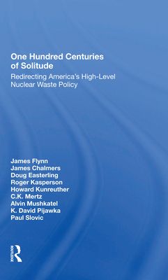 One Hundred Centuries Of Solitude : Redirecting America's High-level Nuclear Waste Policies