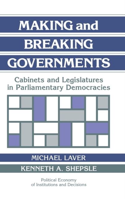 Making and Breaking Governments : Cabinets and Legislatures in Parliamentary Democracies