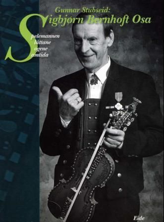 Sigbjørn Bernhoft Osa : spelemannen, slåttane, sogene, samtida