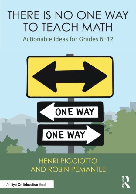 There Is No One Way to Teach Math : Actionable Ideas for Grades 6–12