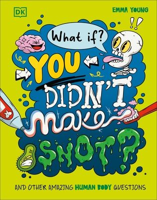 What If... You Didn't Make Snot? : And Other Amazing Human Body Questions