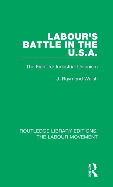 Labour's Battle in the U.S.A : he Fight for Industrial Unionism