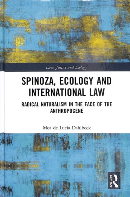 Spinoza, Ecology and International Law : Radical Naturalism in the Face of the Anthropocene