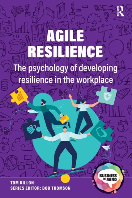 Agile Resilience : The psychology of developing resilience in the workplace