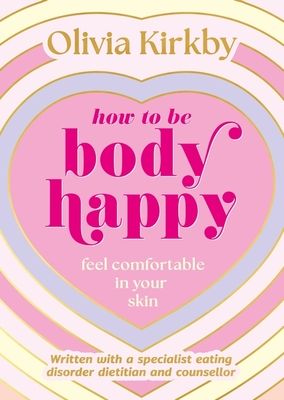 How to Be Body Happy : A Teen's Guide to Feeling Comfortable in Your Own Skin