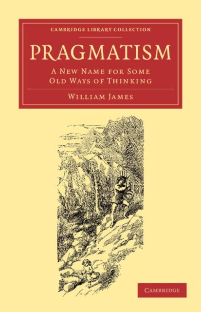 Pragmatism : A New Name for Some Old Ways of Thinking
