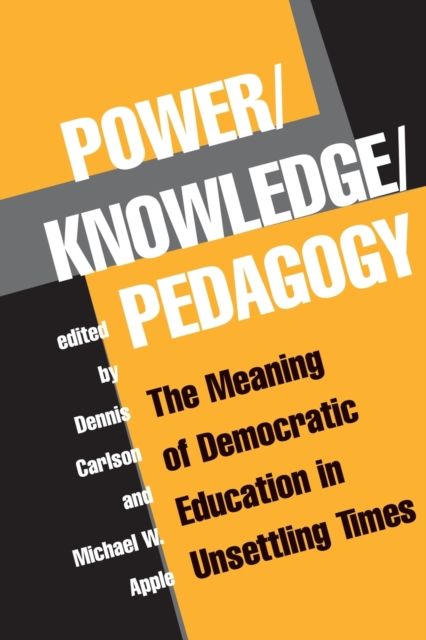 Power/Knowledge/Pedagogy : The Meaning Of Democratic Education In Unsettling Times