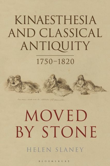 Kinaesthesia and Classical Antiquity 1750–1820 : Moved by Stone