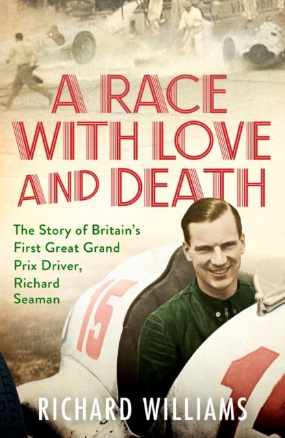 A Race with Love and Death : The Story of Richard Seaman