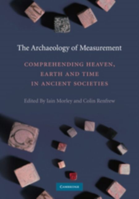 The Archaeology of Measurement : Comprehending Heaven, Earth and Time in Ancient Societies