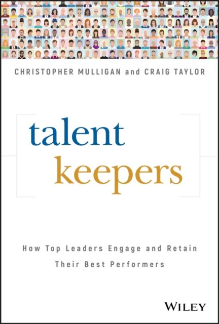 Talent Keepers : How Top Leaders Engage and Retain Their Best Performers