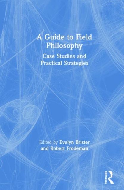 A Guide to Field Philosophy : Case Studies and Practical Strategies