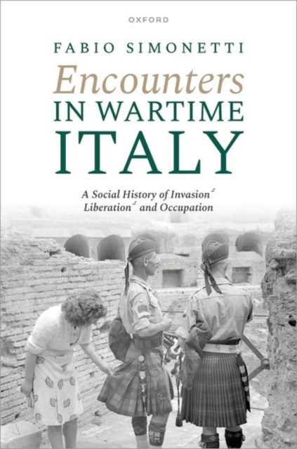 Encounters in Wartime Italy : A Social History of Invasion, Liberation, and Occupation