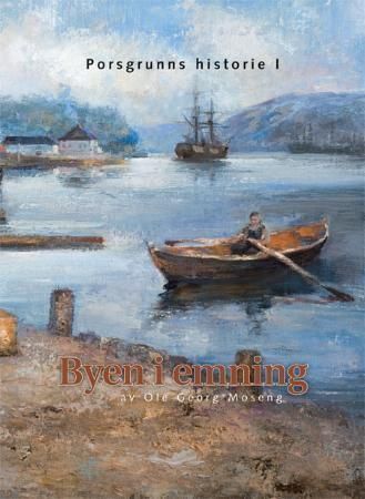 Porsgrunns historie : byen i emning : bind I