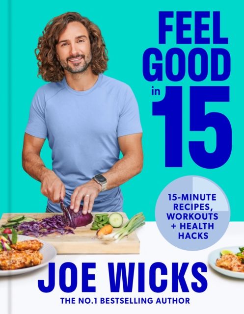Feel Good in 15 : 15-Minute Recipes, Workouts + Health Hacks