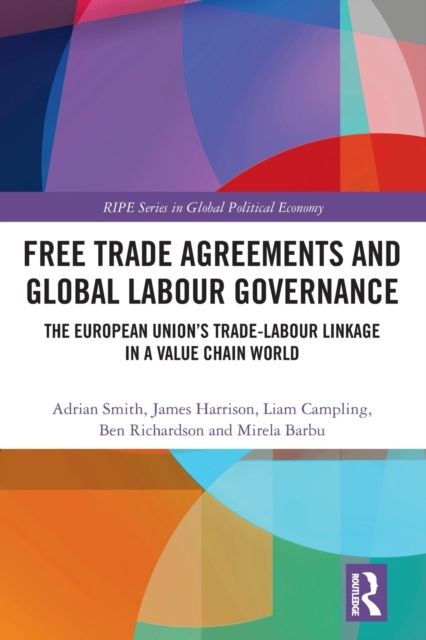 Free Trade Agreements and Global Labour Governance : The European Union’s Trade-Labour Linkage in a Value Chain World
