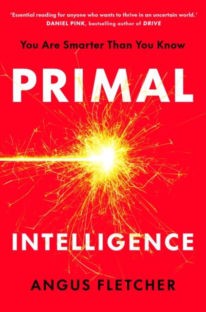Primal Intelligence : You Are Smarter Than You Know