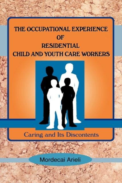 The Occupational Experience of Residential Child and Youth Care Workers : Caring and Its Discontents