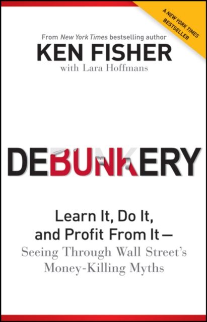 Debunkery : Learn It, Do It, and Profit from It -- Seeing Through Wall Street's Money-Killing Myths