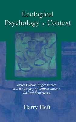 Ecological Psychology in Context : James Gibson, Roger Barker, and the Legacy of William James's Radical Empiricism