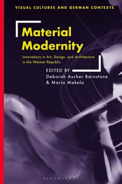 Material Modernity : Innovations in Art, Design, and Architecture in the Weimar Republic