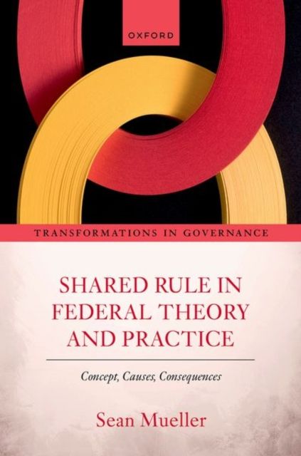 Shared Rule in Federal Theory and Practice : Concept, Causes, Consequences