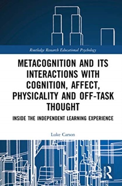 Metacognition and Its Interactions with Cognition, Affect, Physicality and Off-Task Thought : Inside the Independent Learning Experience