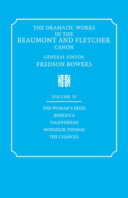 The Dramatic Works in the Beaumont and Fletcher Canon: Volume 4, The Woman's Prize, Bonduca, Valentinian, Monsieur Thomas, The Chances