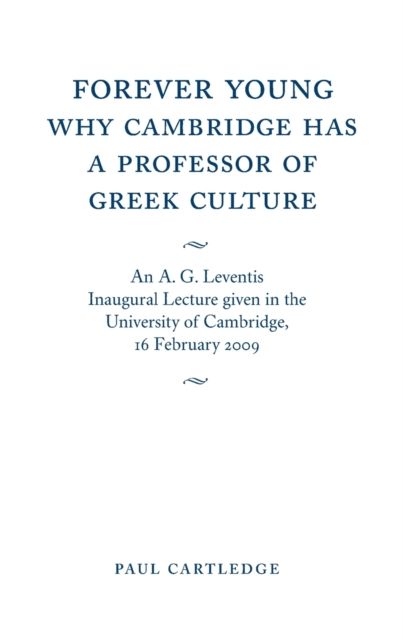 Forever Young: Why Cambridge has a Professor of Greek Culture : An A. G. Leventis Inaugural Lecture Given in the University of Cambridge, 16 February 2009