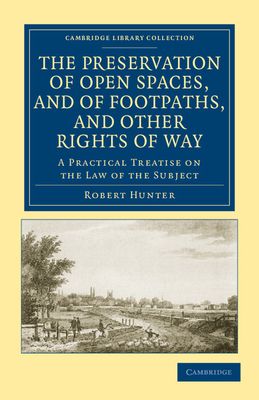The Preservation of Open Spaces, and of Footpaths, and Other Rights of Way : A Practical Treatise on the Law of the Subject