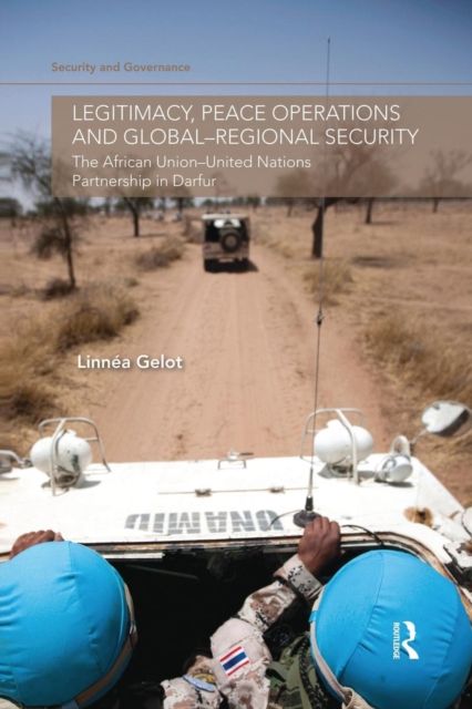 Legitimacy, Peace Operations and Global-Regional Security : The African Union-United Nations Partnership in Darfur