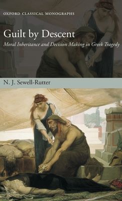 Guilt by Descent : Moral Inheritance and Decision Making in Greek Tragedy