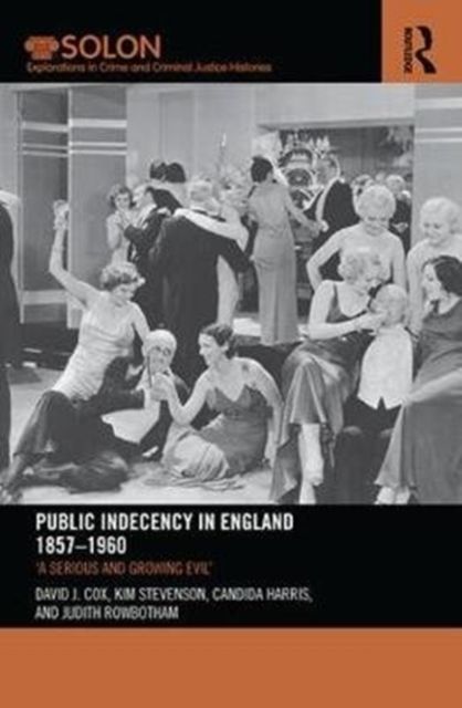 Public Indecency in England 1857-1960 : 'A Serious and Growing Evil’