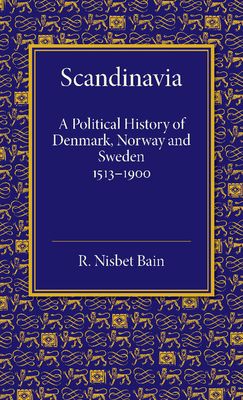 Scandinavia : A Political History of Denmark, Norway and Sweden from 1513 to 1900