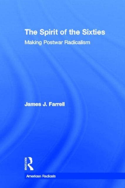 The Spirit of the Sixties : The Making of Postwar Radicalism