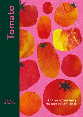 Tomato : 80 Recipes Celebrating the Extraordinary Tomato